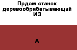 Прдам станок деревообрабатывающий ИЭ-6009А4.1 › Цена ­ 13 000 - Пензенская обл., Пенза г. Другое » Продам   